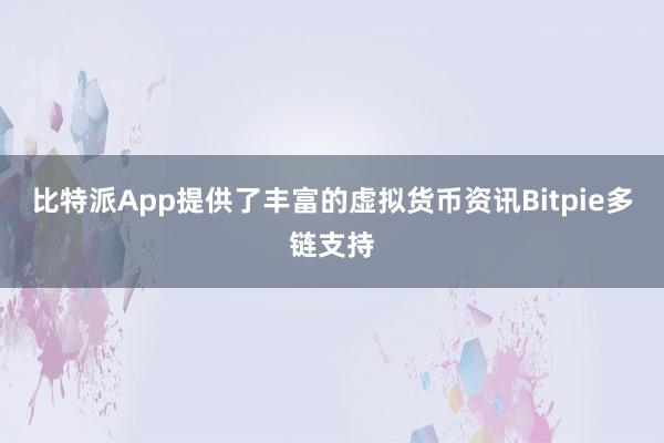 比特派App提供了丰富的虚拟货币资讯Bitpie多链支持