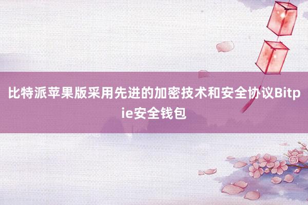 比特派苹果版采用先进的加密技术和安全协议Bitpie安全钱包