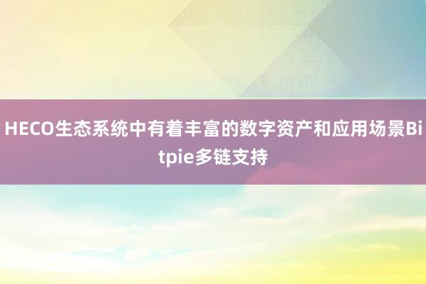 HECO生态系统中有着丰富的数字资产和应用场景Bitpie多链支持