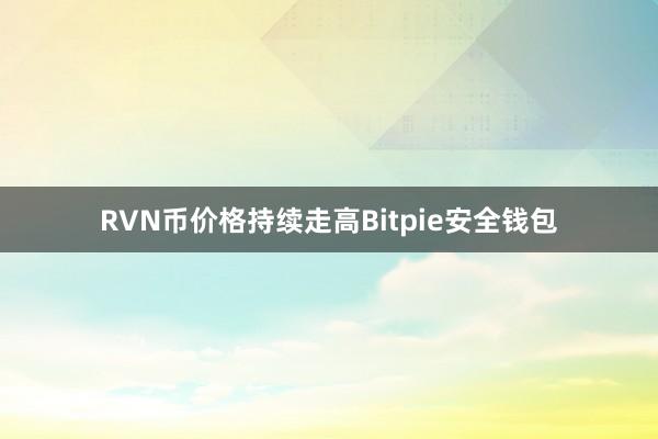 RVN币价格持续走高Bitpie安全钱包