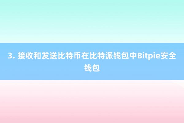 3. 接收和发送比特币在比特派钱包中Bitpie安全钱包