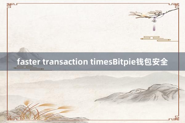 faster transaction timesBitpie钱包安全