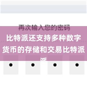 比特派还支持多种数字货币的存储和交易比特派