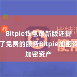 Bitpie钱包最新版还提供了免费的服务Bitpie加密资产