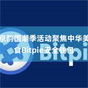 京韵国潮季活动聚焦中华美食Bitpie安全钱包